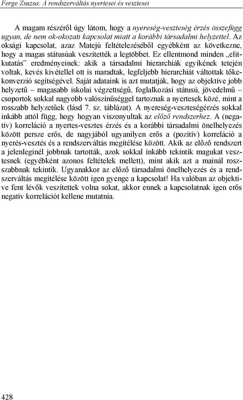 Ez ellentmond minden elitkutatás eredményeinek: akik a társadalmi hierarchiák egyikének tetején voltak, kevés kivétellel ott is maradtak, legfeljebb hierarchiát váltottak tőkekonverzió segítségével.