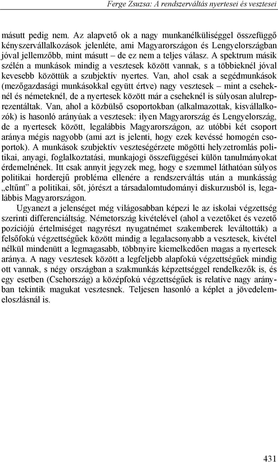 Van, ahol csak a segédmunkások (mezőgazdasági munkásokkal együtt értve) nagy vesztesek mint a cseheknél és németeknél, de a nyertesek között már a cseheknél is súlyosan alulreprezentáltak.