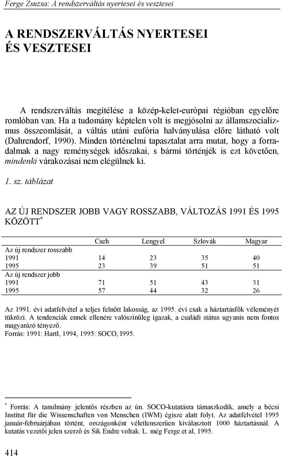 Minden történelmi tapasztalat arra mutat, hogy a forradalmak a nagy reménységek időszakai, s bármi történjék is ezt követően, mindenki várakozásai nem elégülnek ki. 1. sz.