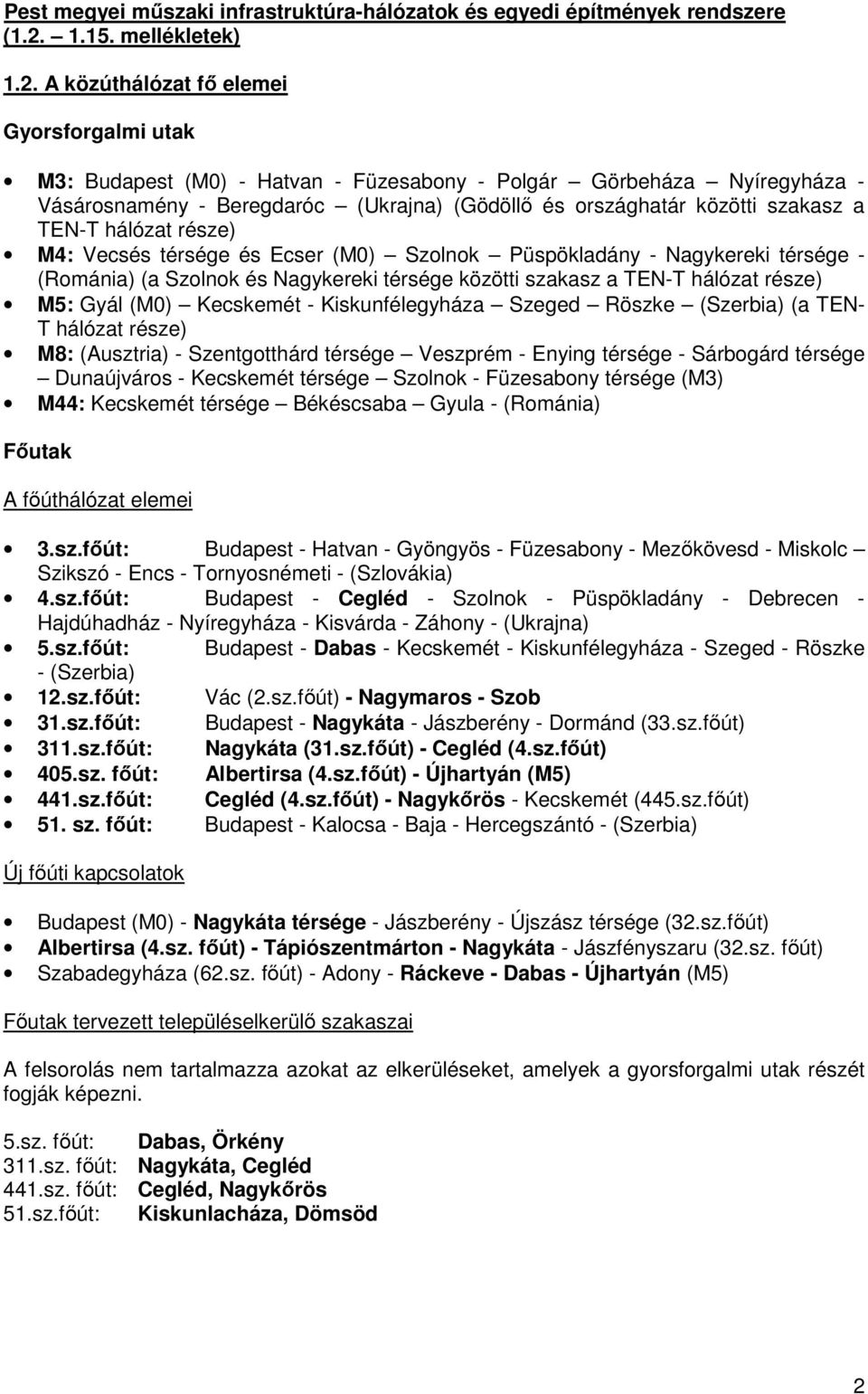 A közúthálózat fı elemei Gyorsforgalmi utak M3: Budapest (M0) - Hatvan - Füzesabony - Polgár Görbeháza Nyíregyháza - Vásárosnamény - Beregdaróc (Ukrajna) (Gödöllı és országhatár közötti szakasz a