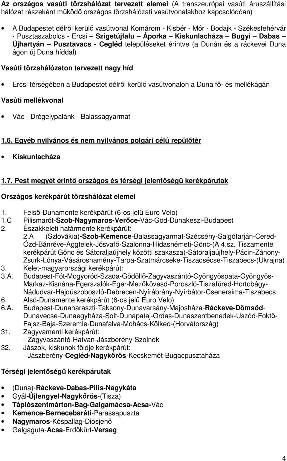 ráckevei Duna ágon új Duna híddal) Vasúti törzshálózaton tervezett nagy híd Ercsi térségében a Budapestet délrıl kerülı vasútvonalon a Duna fı- és mellékágán Vasúti mellékvonal Vác - Drégelypalánk -