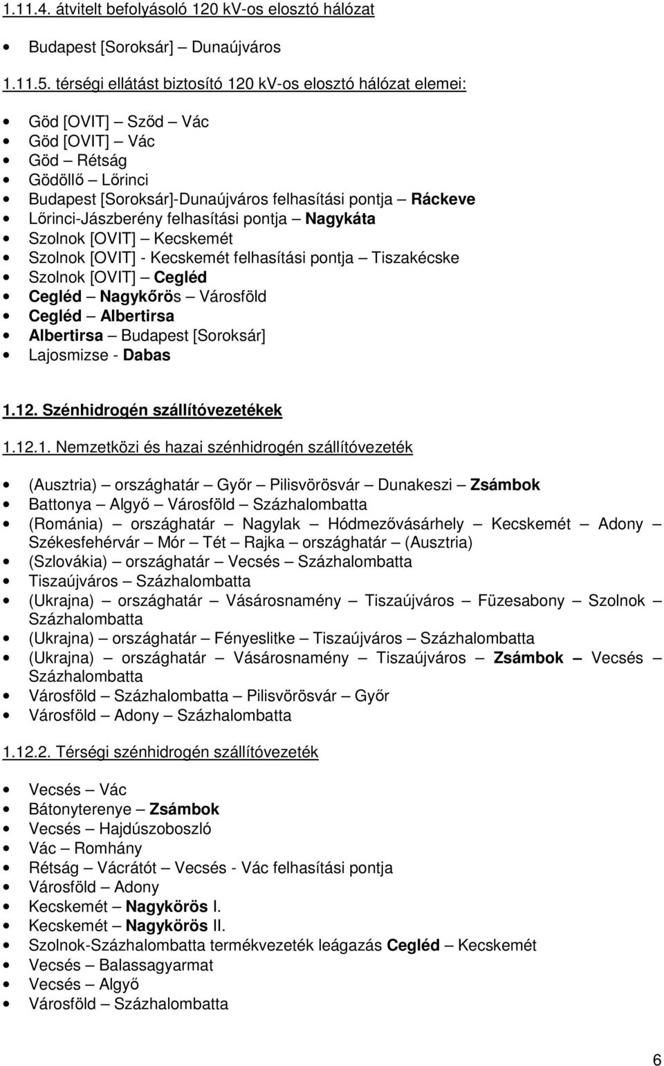 Lırinci-Jászberény felhasítási pontja Nagykáta Szolnok [OVIT] Kecskemét Szolnok [OVIT] - Kecskemét felhasítási pontja Tiszakécske Szolnok [OVIT] Cegléd Cegléd Nagykırös Városföld Cegléd Albertirsa