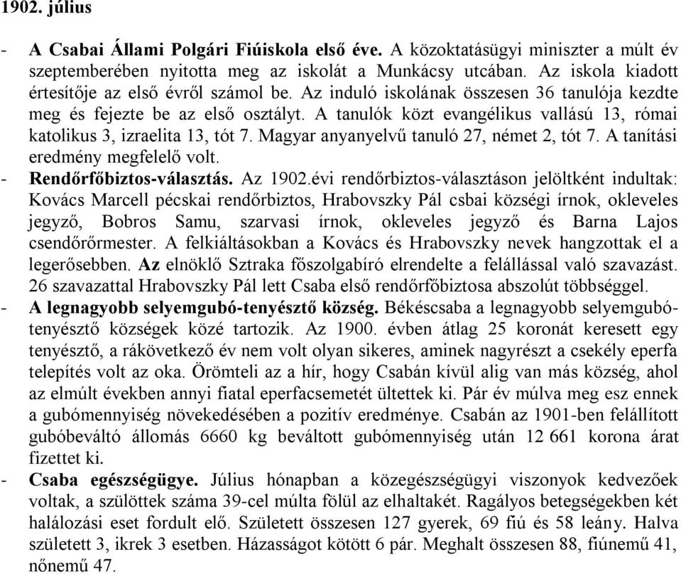 A tanulók közt evangélikus vallású 13, római katolikus 3, izraelita 13, tót 7. Magyar anyanyelvű tanuló 27, német 2, tót 7. A tanítási eredmény megfelelő volt. - Rendőrfőbiztos-választás. Az 1902.