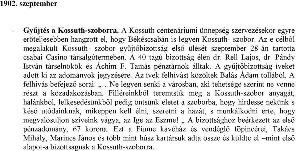 Pándy István társelnökök és Áchim F. Tamás pénztárnok álltak. A gyűjtőbizottság íveket adott ki az adományok jegyzésére. Az ívek felhívást közöltek Balás Ádám tollából.