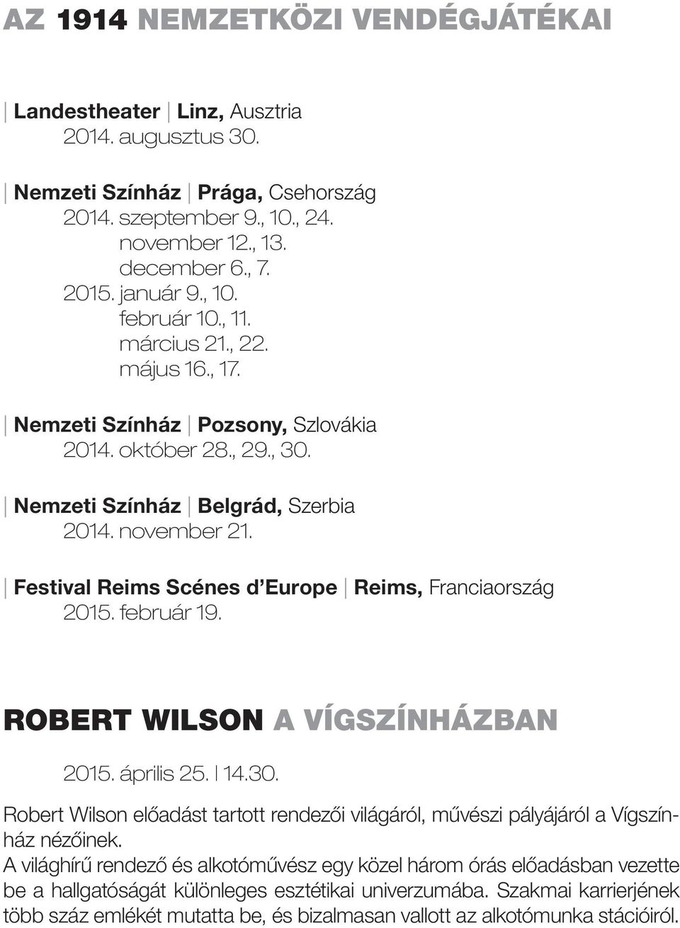 Festival Reims Scénes d Europe Reims, Franciaország 2015. február 19. ROBERT WILSON A VÍGSZÍNHÁZBAN 2015. április 25. 14.30.