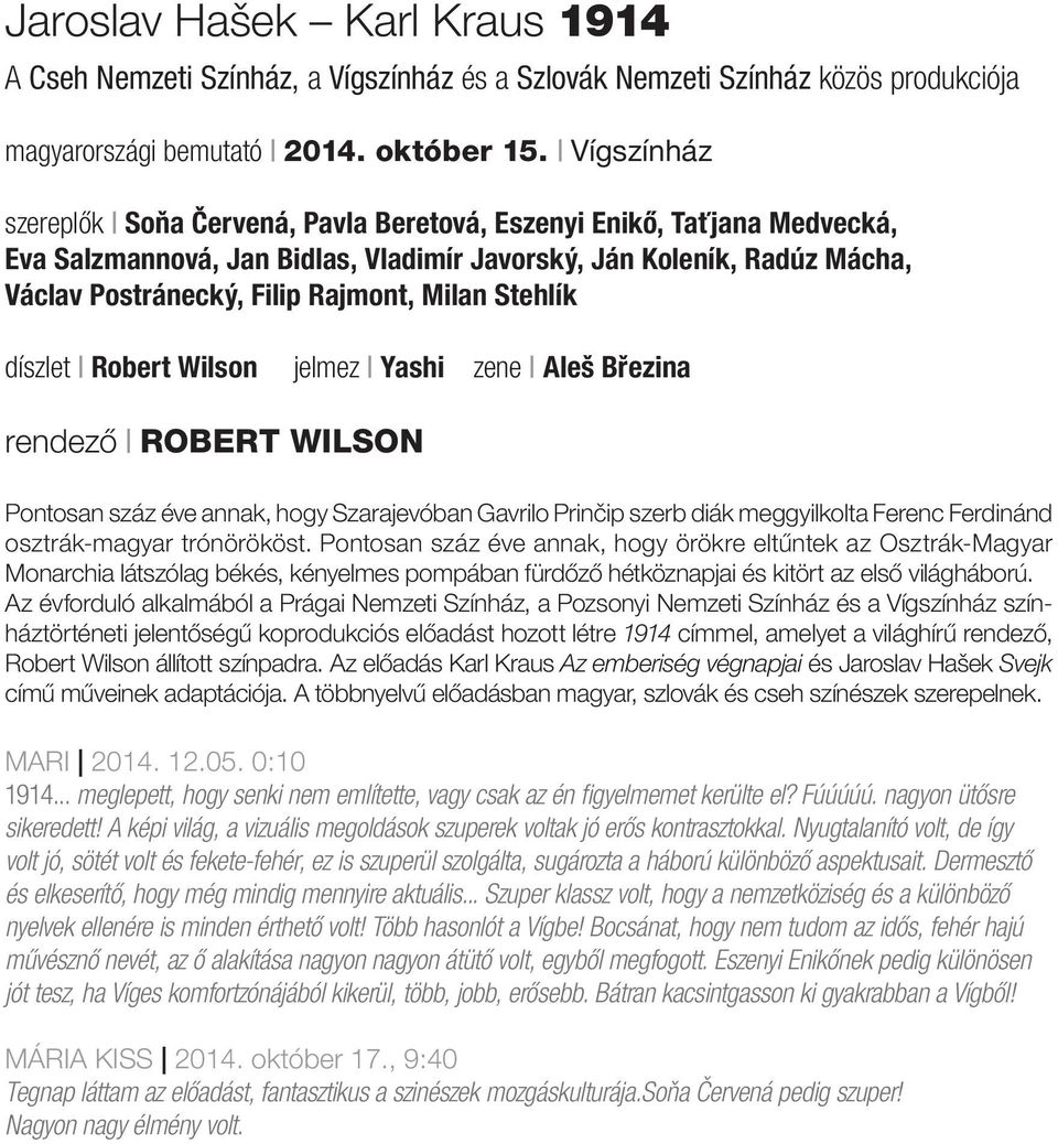 Stehlík díszlet Robert Wilson jelmez Yashi zene Aleš Březina rendező ROBERT WILSON Pontosan száz éve annak, hogy Szarajevóban Gavrilo Prinčip szerb diák meggyilkolta Ferenc Ferdinánd osztrák-magyar