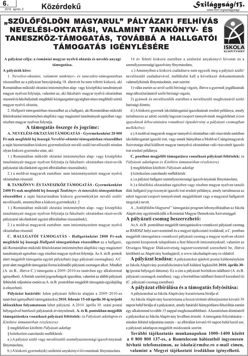 nyelvû oktatás és nevelés anyagi támogatása. A pályázók köre: 1. Nevelési-oktatási, valamint tankönyv- és taneszköz-támogatásban részesülhet az a pályázat benyújtásáig 18.