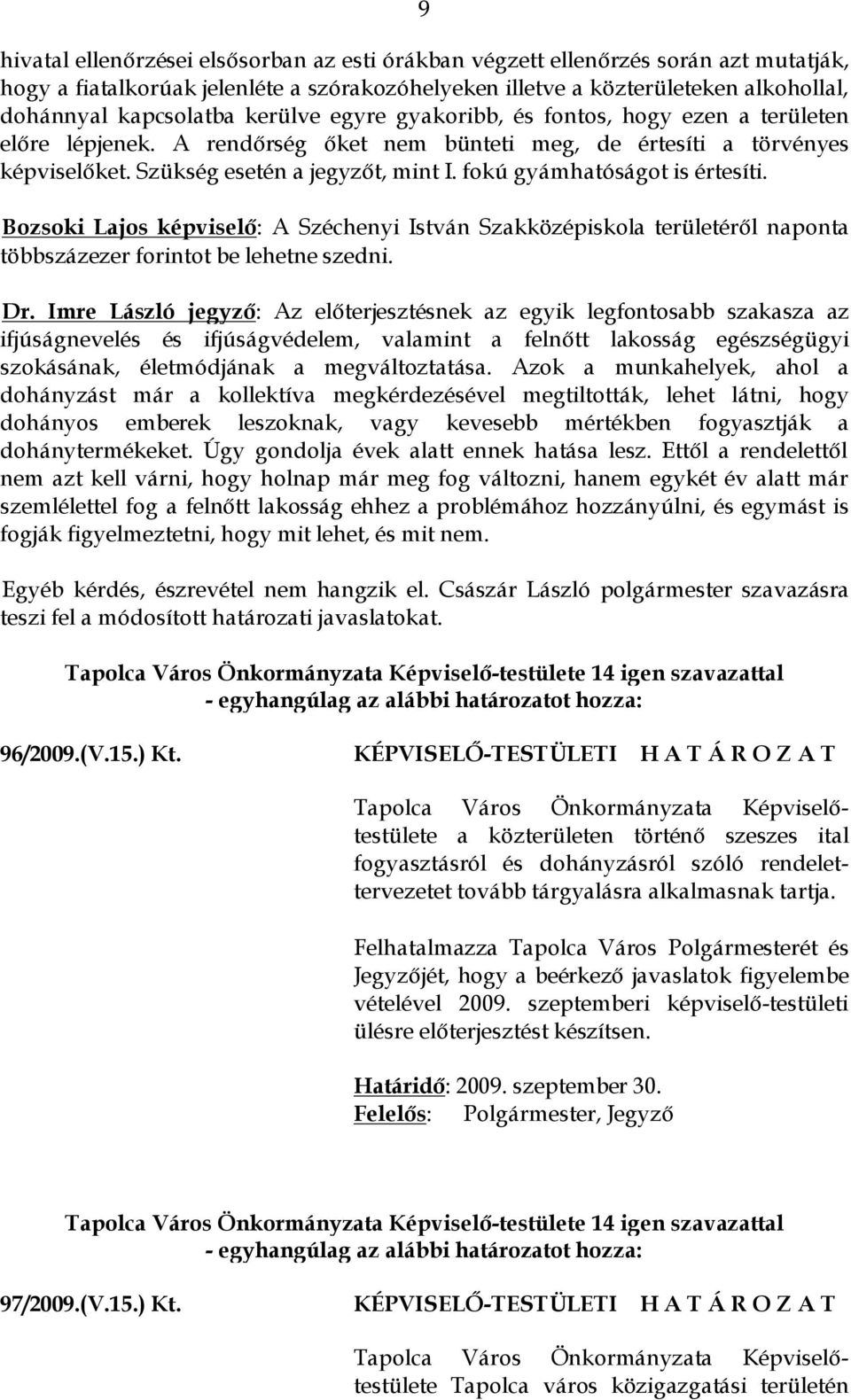 fokú gyámhatóságot is értesíti. Bozsoki Lajos képviselő: A Széchenyi István Szakközépiskola területéről naponta többszázezer forintot be lehetne szedni. Dr.