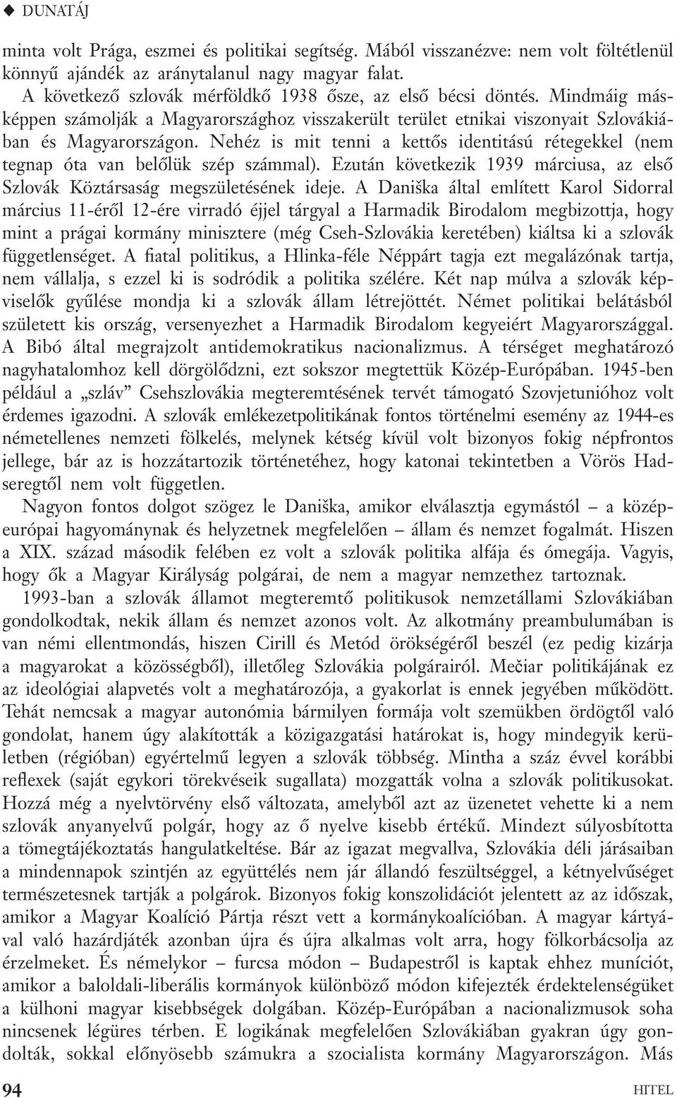 Nehéz is mit tenni a kettős identitású rétegekkel (nem tegnap óta van belőlük szép számmal). Ezután következik 1939 márciusa, az első Szlovák Köztársaság megszületésének ideje.