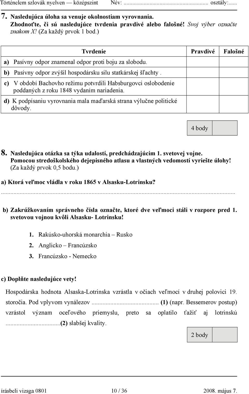 c) V období Bachovho režimu potvrdili Habsburgovci oslobodenie poddaných z roku 1848 vydaním nariadenia. d) K podpísaniu vyrovnania mala maďarská strana výlučne politické dôvody. 4 body 8.