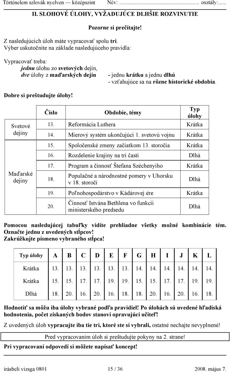 obdobia. Dobre si preštudujte úlohy! Číslo Obdobie, témy Typ úlohy Svetové 13. Reformácia Luthera Krátka dejiny 14. Mierový systém ukončujúci 1. svetovú vojnu Krátka 15.