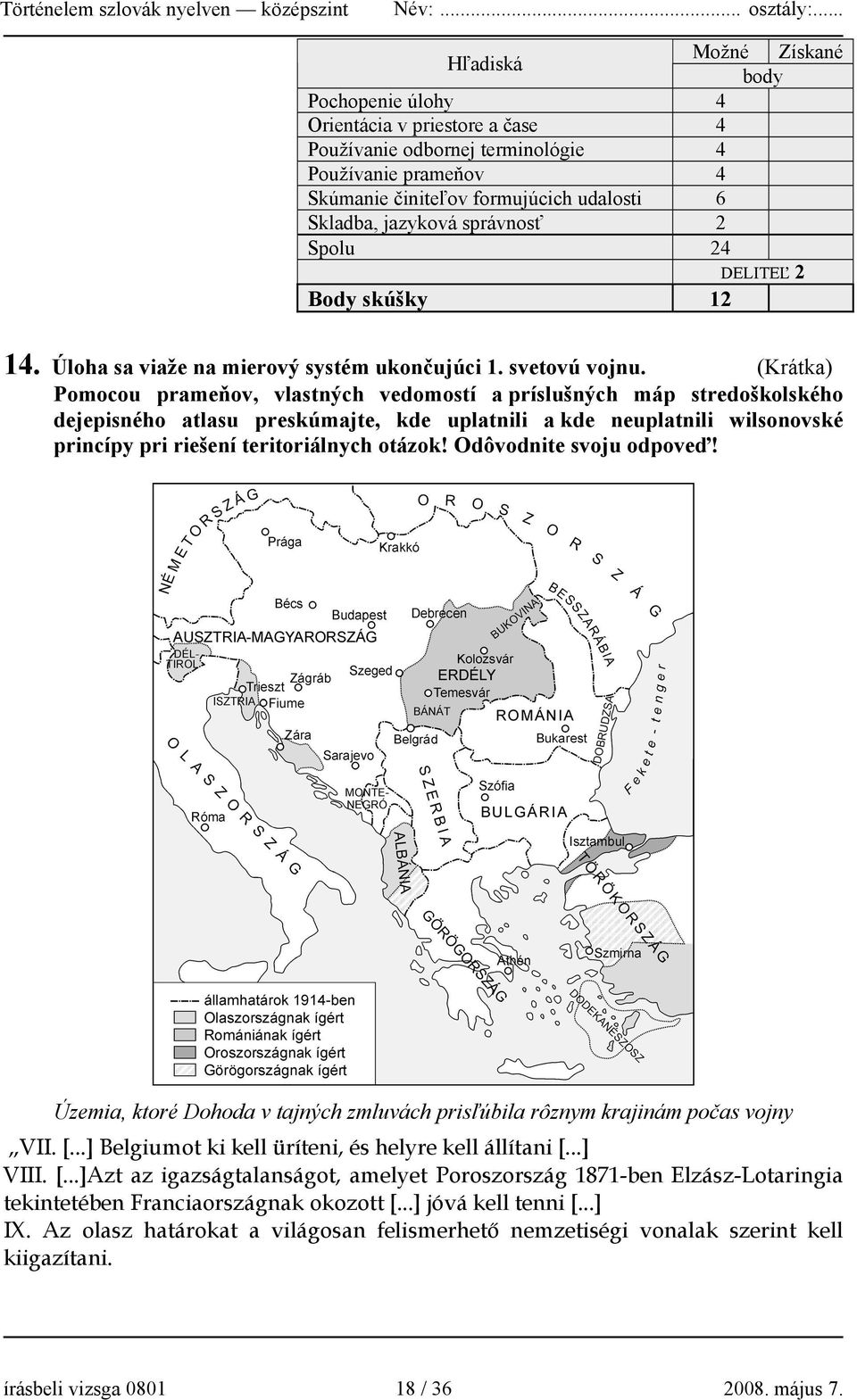 (Krátka) Pomocou prameňov, vlastných vedomostí a príslušných máp stredoškolského dejepisného atlasu preskúmajte, kde uplatnili a kde neuplatnili wilsonovské princípy pri riešení teritoriálnych otázok!