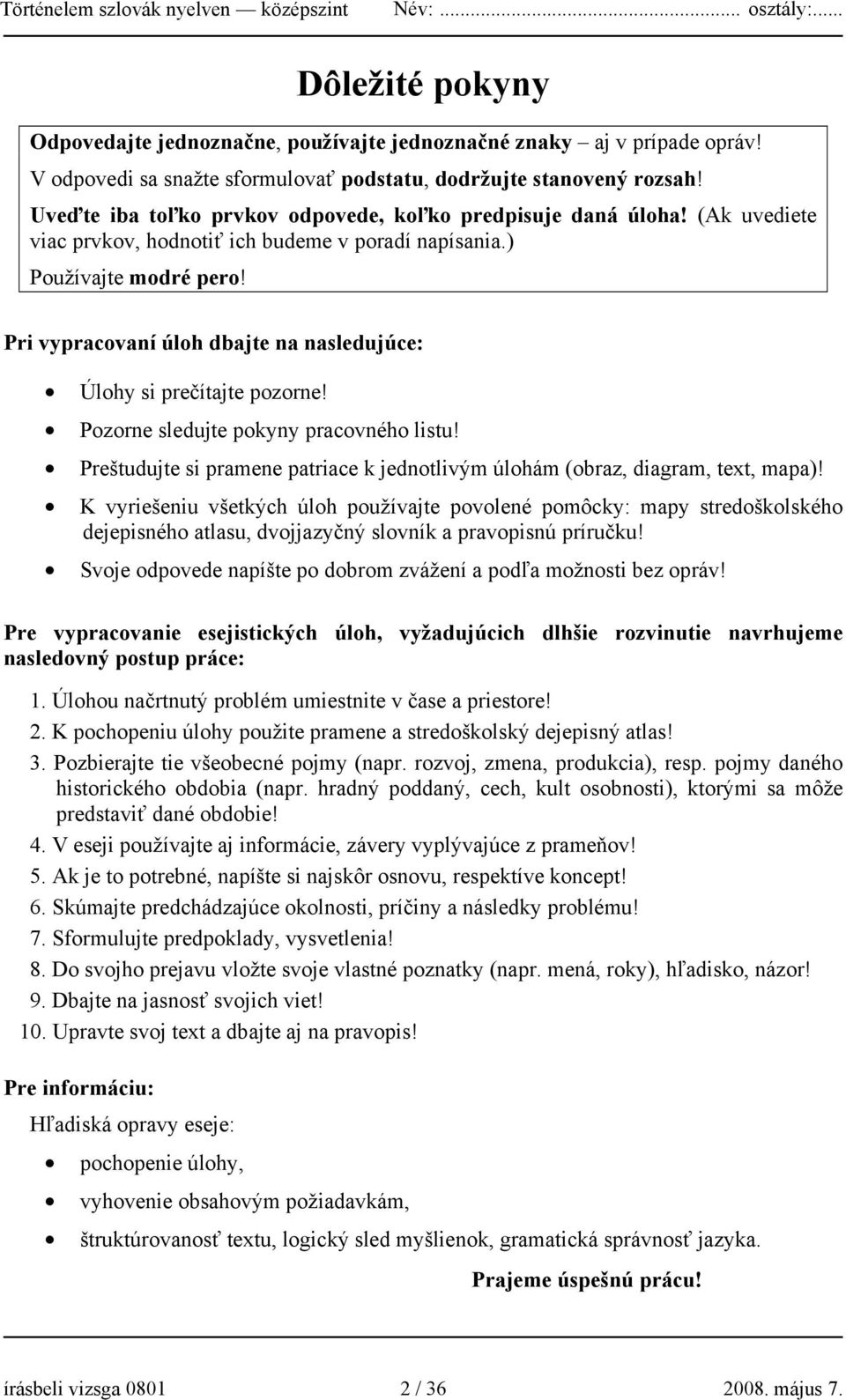 Pri vypracovaní úloh dbajte na nasledujúce: Úlohy si prečítajte pozorne! Pozorne sledujte pokyny pracovného listu! Preštudujte si pramene patriace k jednotlivým úlohám (obraz, diagram, text, mapa)!