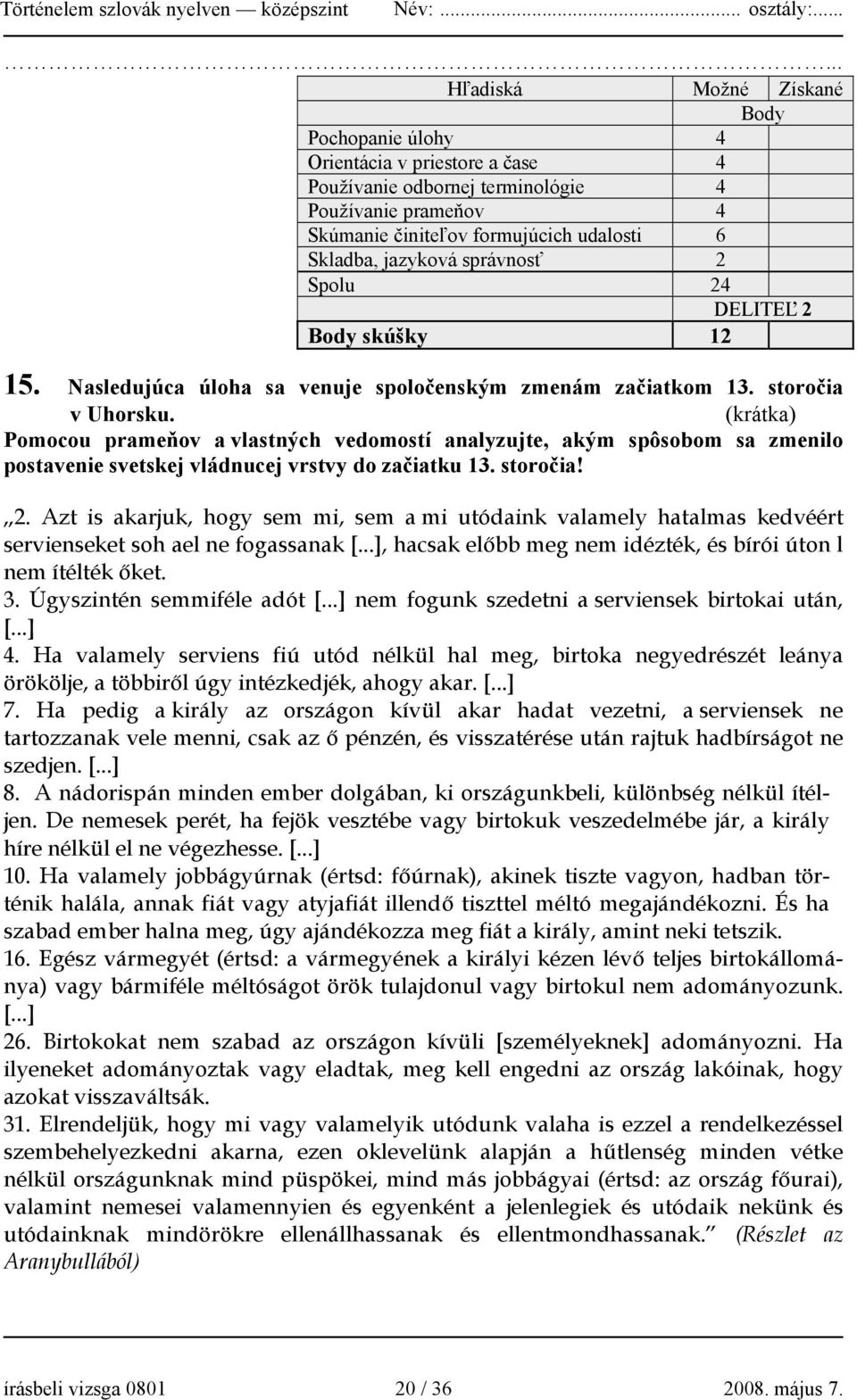 (krátka) Pomocou prameňov a vlastných vedomostí analyzujte, akým spôsobom sa zmenilo postavenie svetskej vládnucej vrstvy do začiatku 13. storočia! 2.