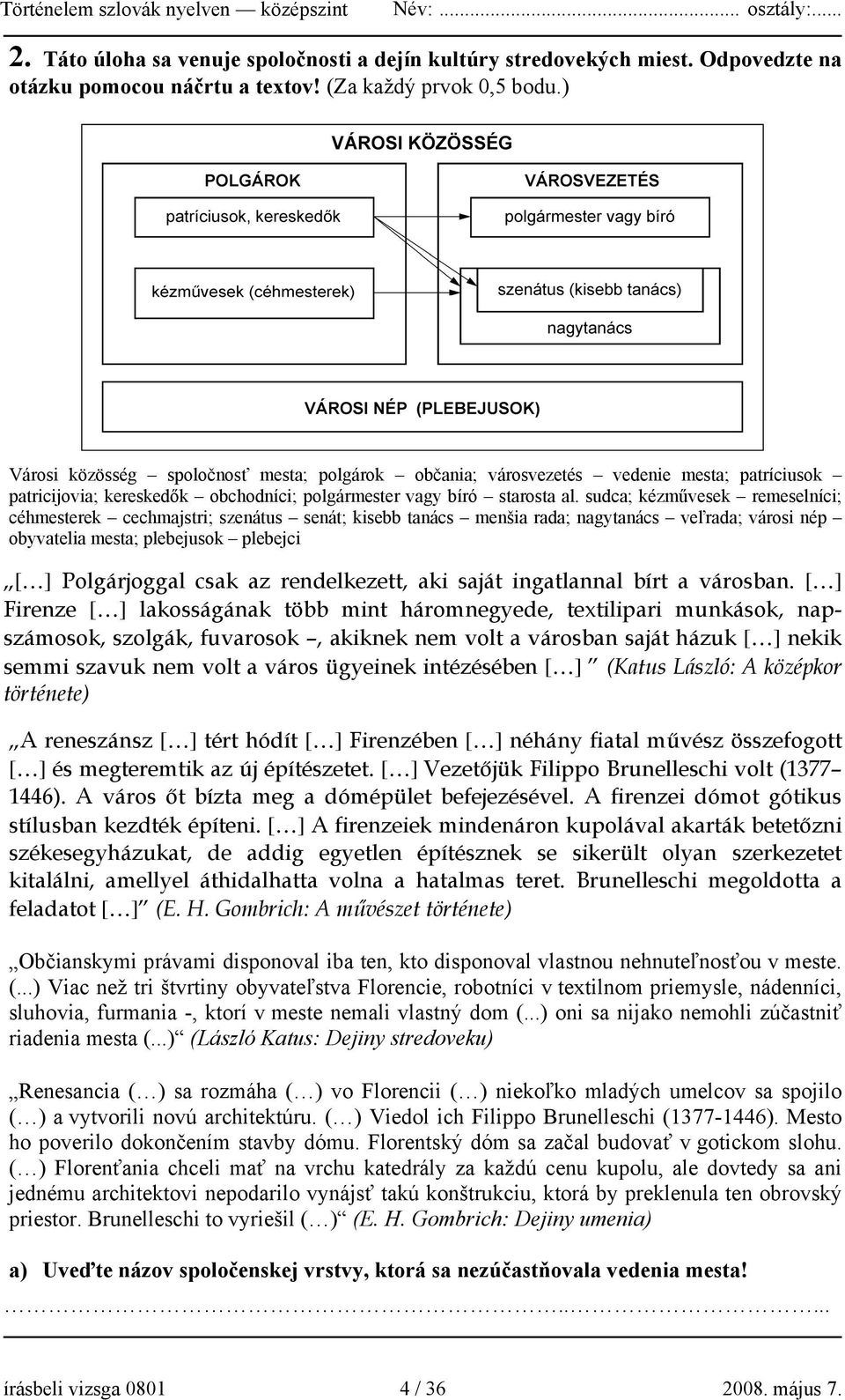 sudca; kézművesek remeselníci; céhmesterek cechmajstri; szenátus senát; kisebb tanács menšia rada; nagytanács veľrada; városi nép obyvatelia mesta; plebejusok plebejci [ ] Polgárjoggal csak az