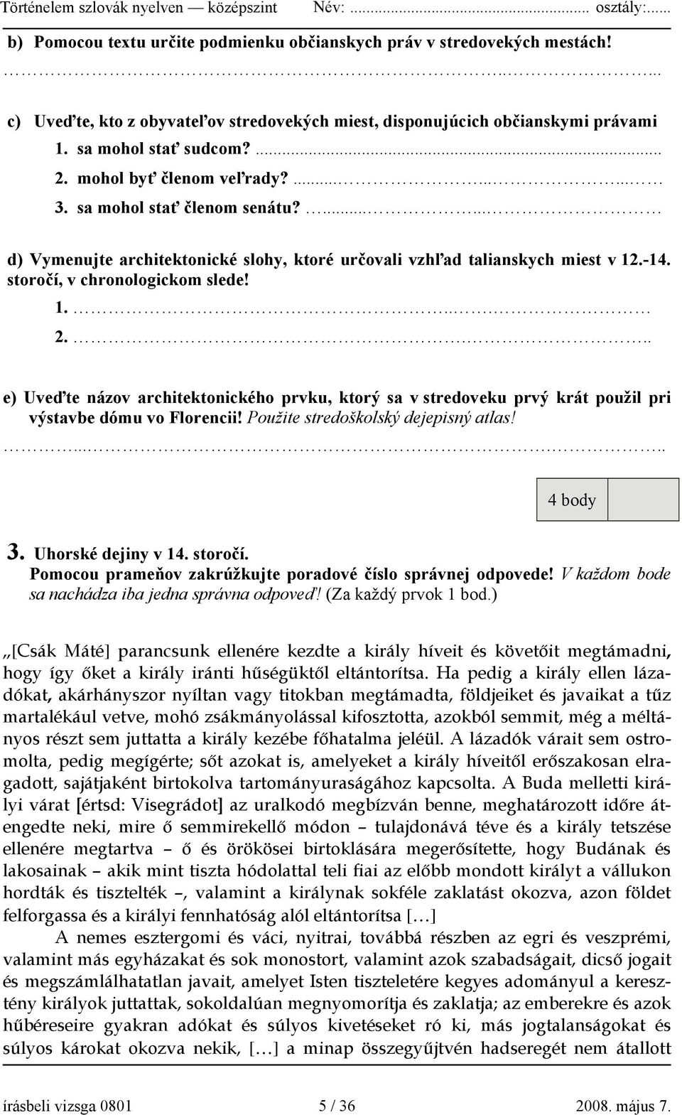 ... e) Uveďte názov architektonického prvku, ktorý sa v stredoveku prvý krát použil pri výstavbe dómu vo Florencii! Použite stredoškolský dejepisný atlas!...... 4 body 3. Uhorské dejiny v 14. storočí.