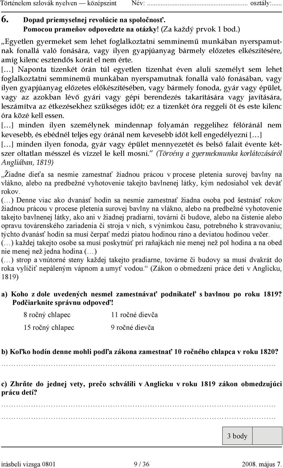 [ ] Naponta tizenkét órán túl egyetlen tizenhat éven aluli személyt sem lehet foglalkoztatni semminemű munkában nyerspamutnak fonallá való fonásában, vagy ilyen gyapjúanyag előzetes előkészítésében,