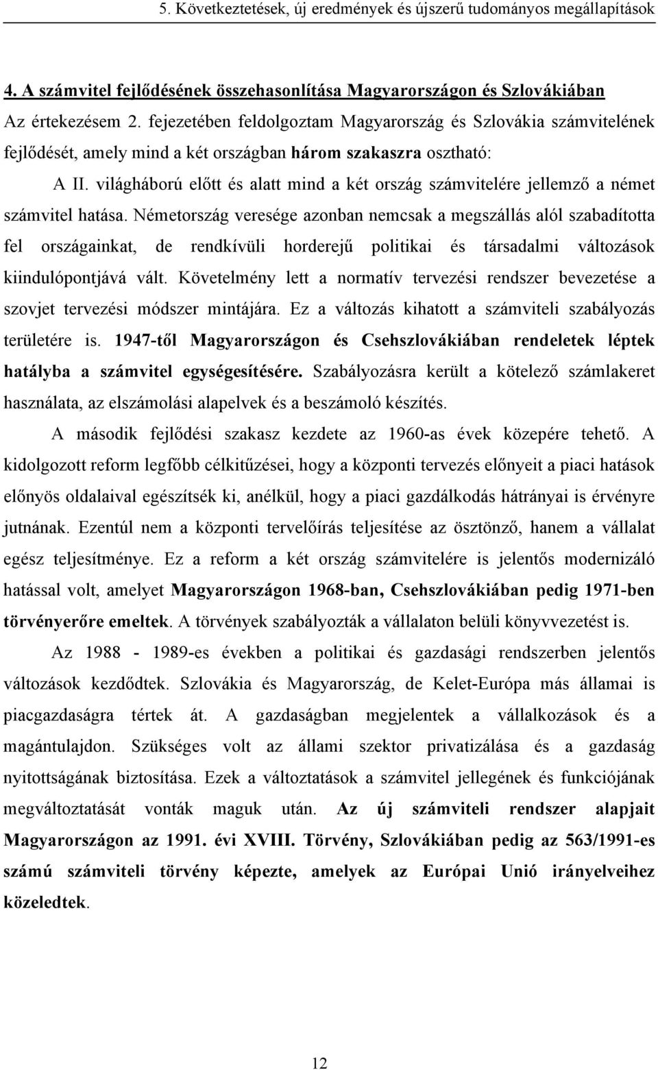 világháború előtt és alatt mind a két ország számvitelére jellemző a német számvitel hatása.