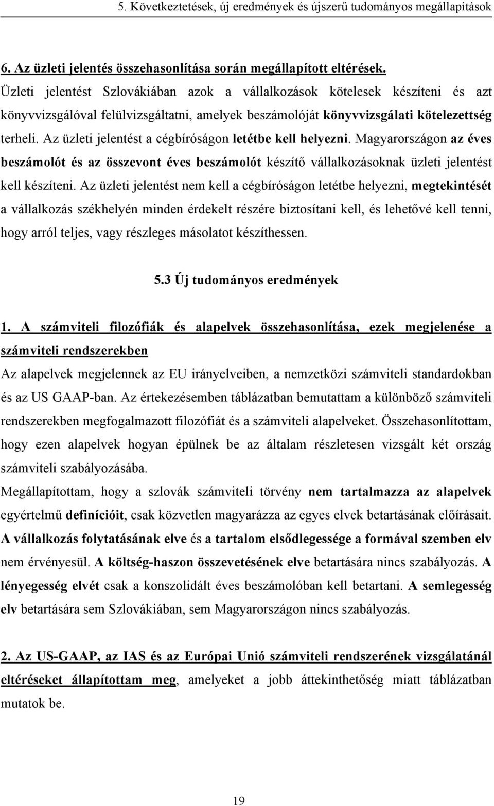 Az üzleti jelentést a cégbíróságon letétbe kell helyezni. Magyarországon az éves beszámolót és az összevont éves beszámolót készítő vállalkozásoknak üzleti jelentést kell készíteni.