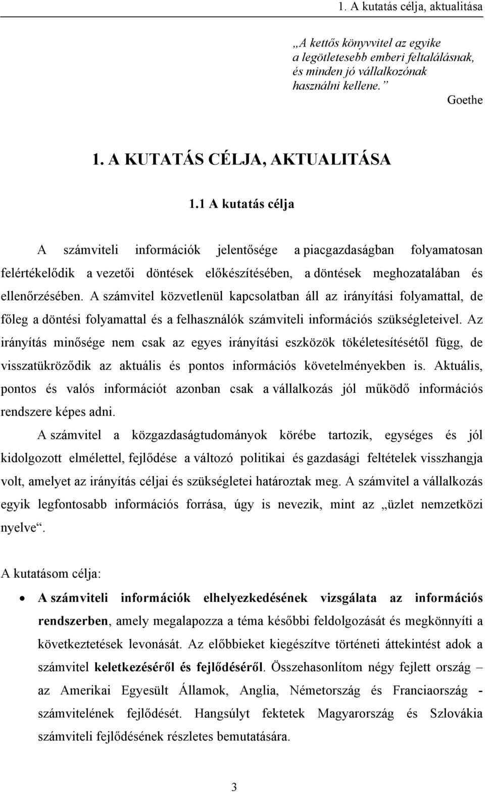 A számvitel közvetlenül kapcsolatban áll az irányítási folyamattal, de főleg a döntési folyamattal és a felhasználók számviteli információs szükségleteivel.