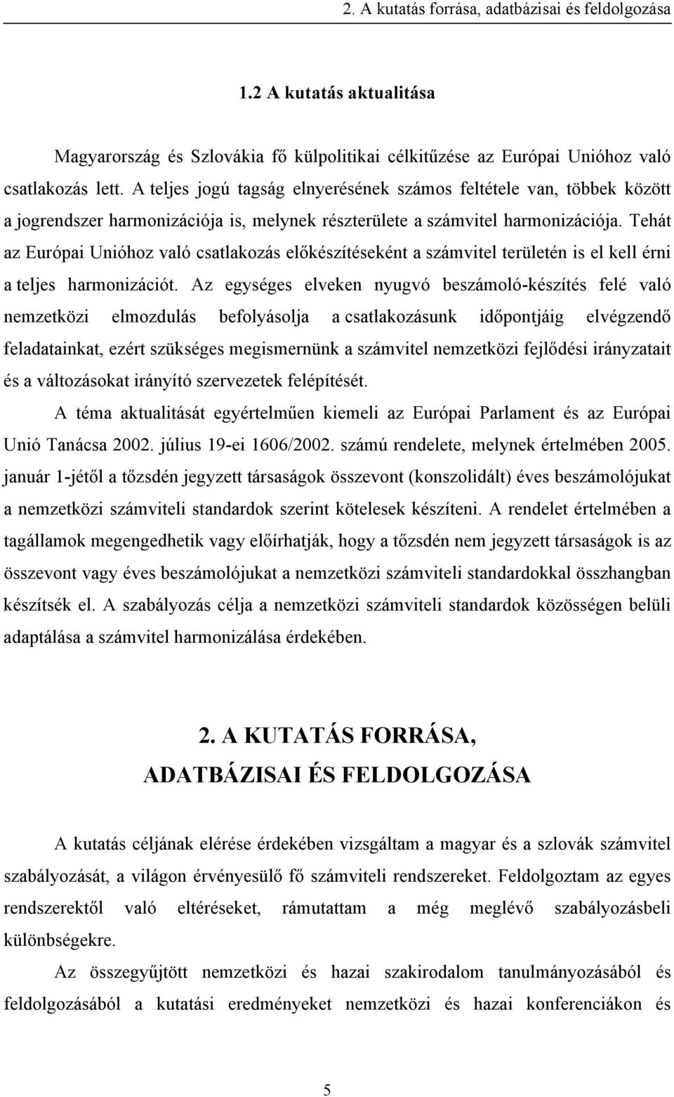 Tehát az Európai Unióhoz való csatlakozás előkészítéseként a számvitel területén is el kell érni a teljes harmonizációt.