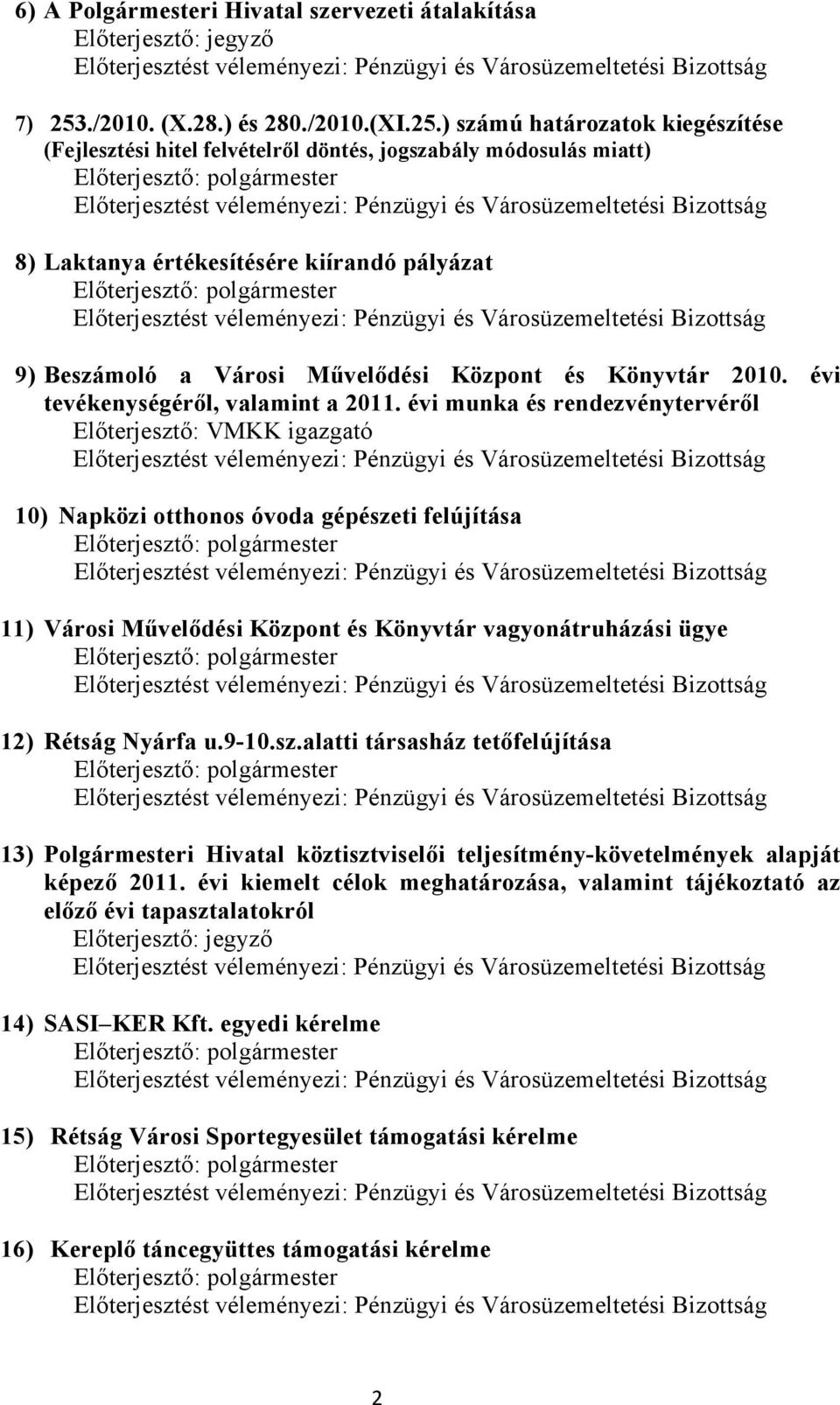 ) számú határozatok kiegészítése (Fejlesztési hitel felvételről döntés, jogszabály módosulás miatt) 8) Laktanya értékesítésére kiírandó pályázat 9) Beszámoló a Városi Művelődési Központ és Könyvtár