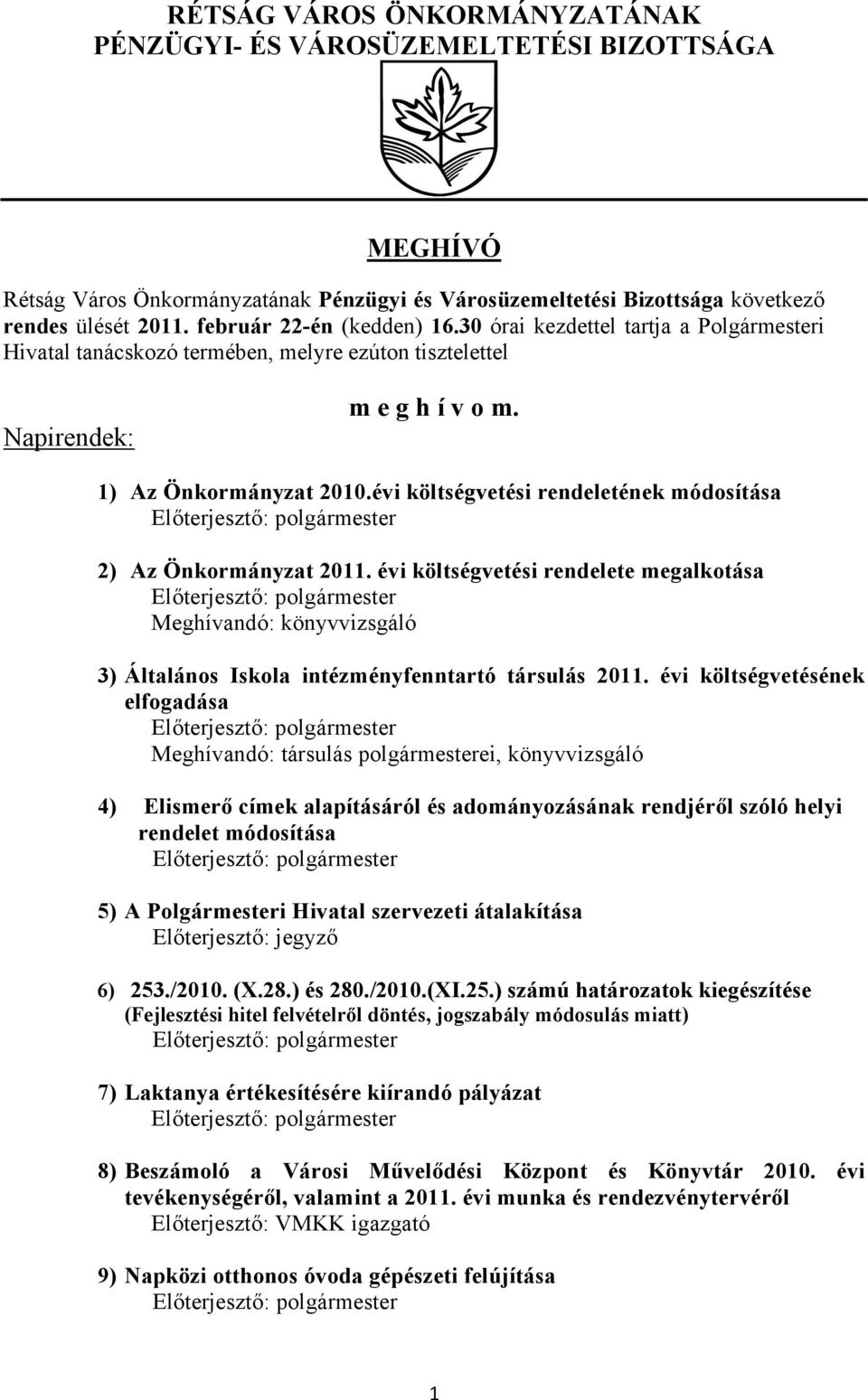 évi költségvetési rendeletének módosítása 2) Az Önkormányzat 2011. évi költségvetési rendelete megalkotása Meghívandó: könyvvizsgáló 3) Általános Iskola intézményfenntartó társulás 2011.