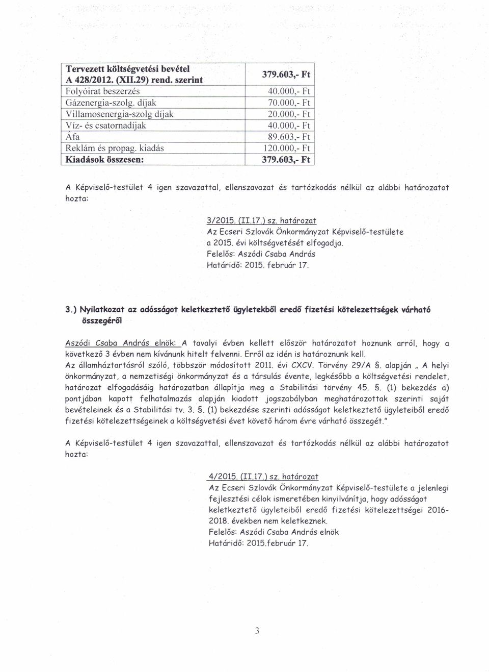 603,- Ft A Képviselő-testület 4 igen szavazattal, ellenszavazat és tartózkodás nélkül az alábbi határozatot 3/2015. (11.17.) sz. határozat Az Ecseri Szlovák Önkormányzat Képviselő-testülete a 2015.