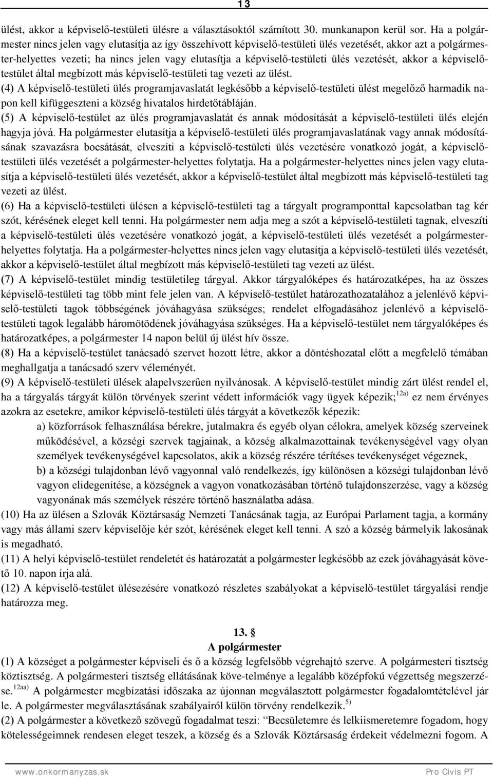 ülés vezetését, akkor a képviselőtestület által megbízott más képviselő-testületi tag vezeti az ülést.