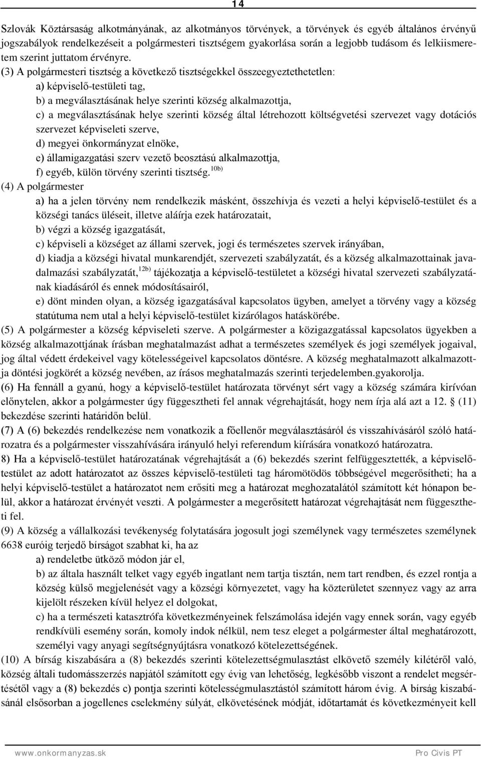 (3) A polgármesteri tisztség a következő tisztségekkel összeegyeztethetetlen: a) képviselő-testületi tag, b) a megválasztásának helye szerinti község alkalmazottja, c) a megválasztásának helye