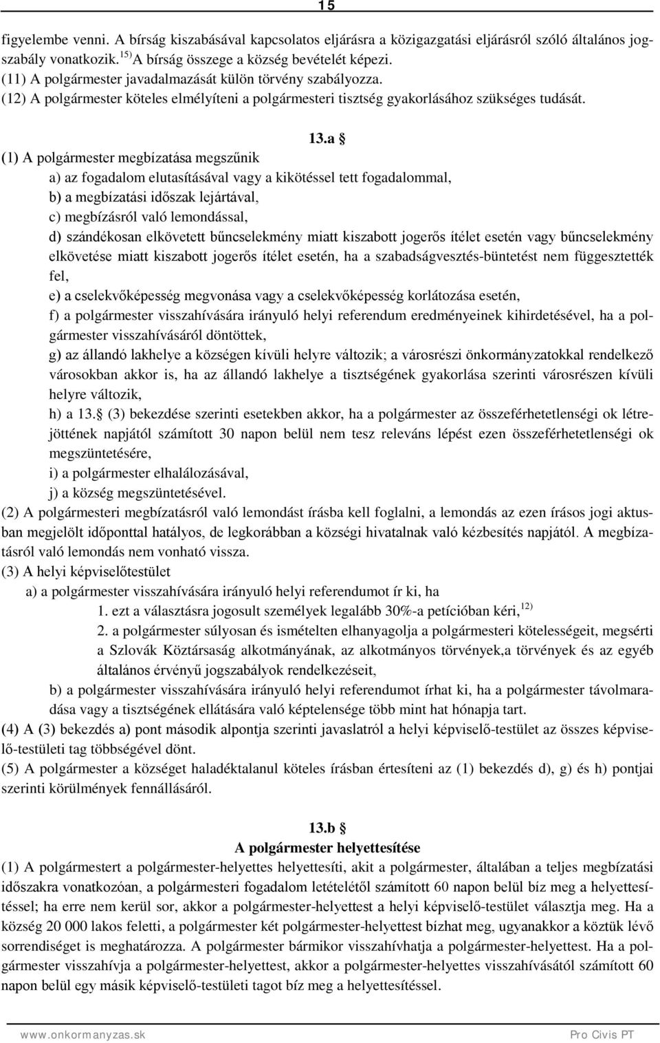 a (1) A polgármester megbízatása megszűnik a) az fogadalom elutasításával vagy a kikötéssel tett fogadalommal, b) a megbízatási időszak lejártával, c) megbízásról való lemondással, d) szándékosan