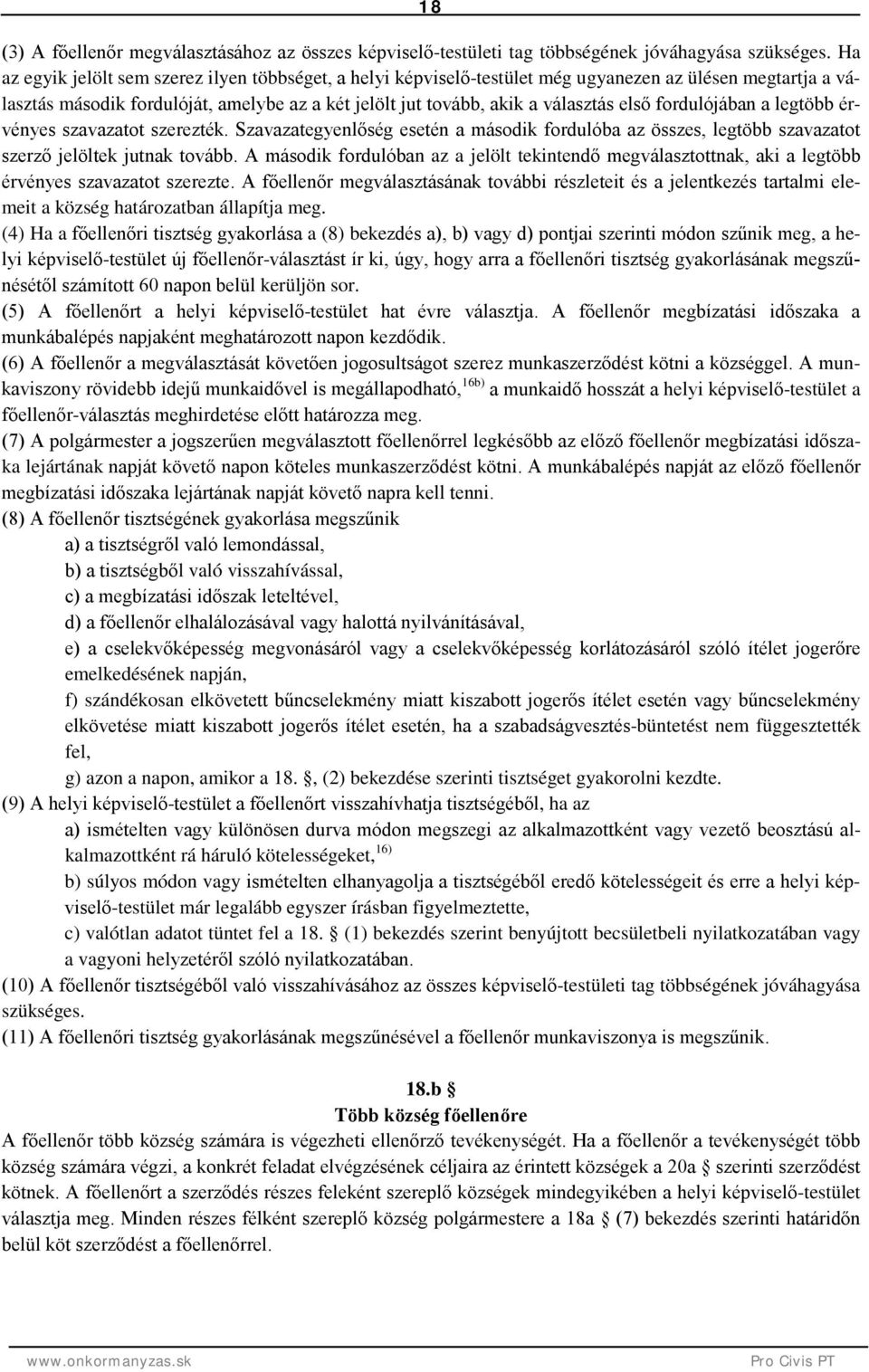 fordulójában a legtöbb érvényes szavazatot szerezték. Szavazategyenlőség esetén a második fordulóba az összes, legtöbb szavazatot szerző jelöltek jutnak tovább.