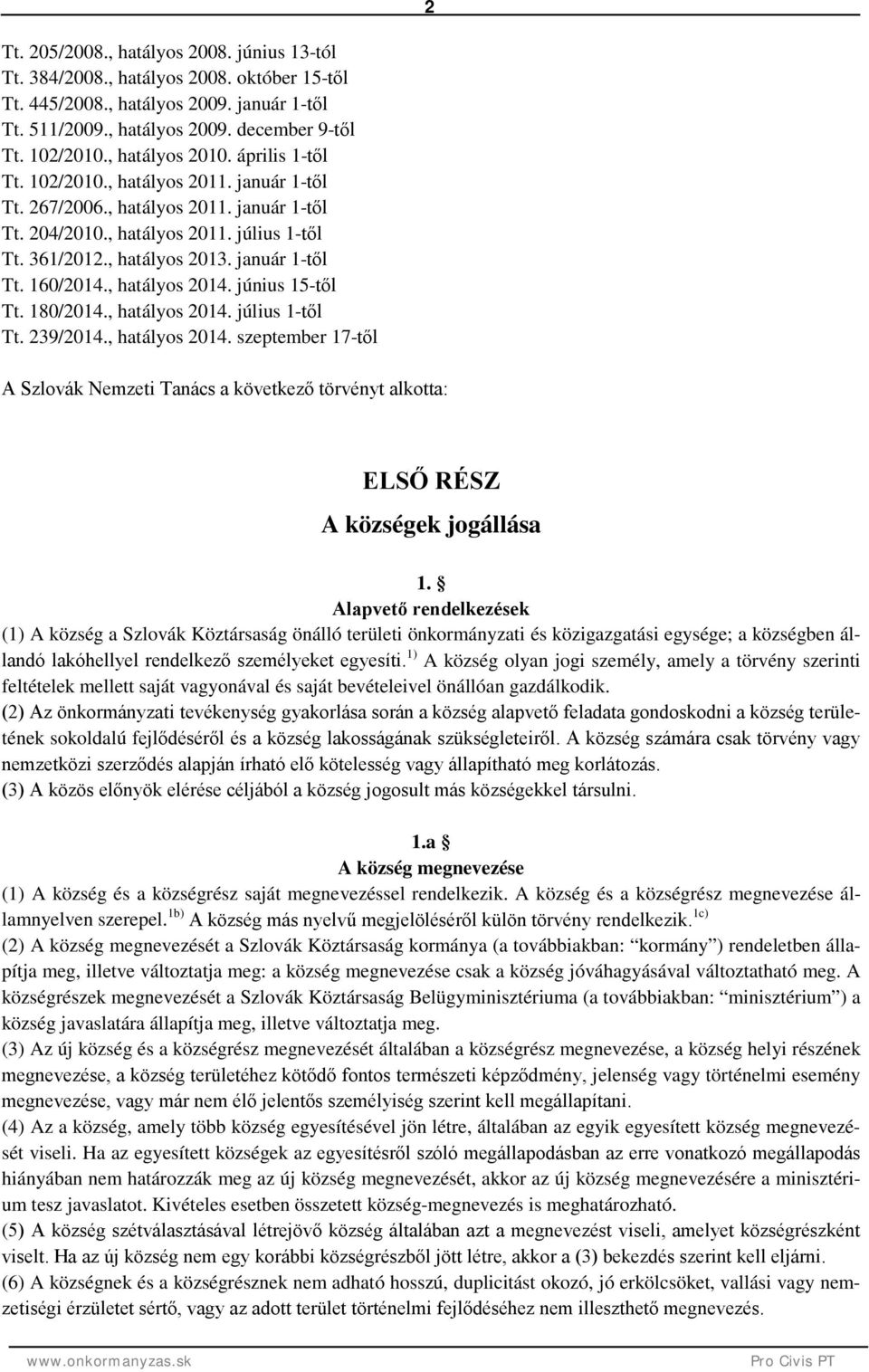 január 1-től Tt. 160/2014., hatályos 2014. június 15-től Tt. 180/2014., hatályos 2014. július 1-től Tt. 239/2014., hatályos 2014. szeptember 17-től A Szlovák Nemzeti Tanács a következő törvényt alkotta: ELSŐ RÉSZ A községek jogállása 1.