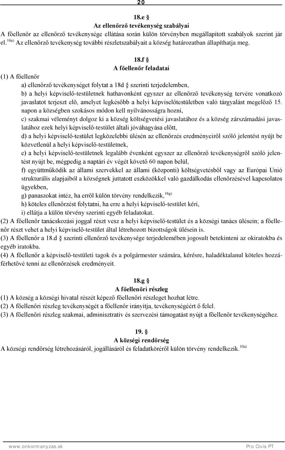 f A főellenőr feladatai (1) A főellenőr a) ellenőrző tevékenységet folytat a 18d szerinti terjedelemben, b) a helyi képviselő-testületnek hathavonként egyszer az ellenőrző tevékenység tervére