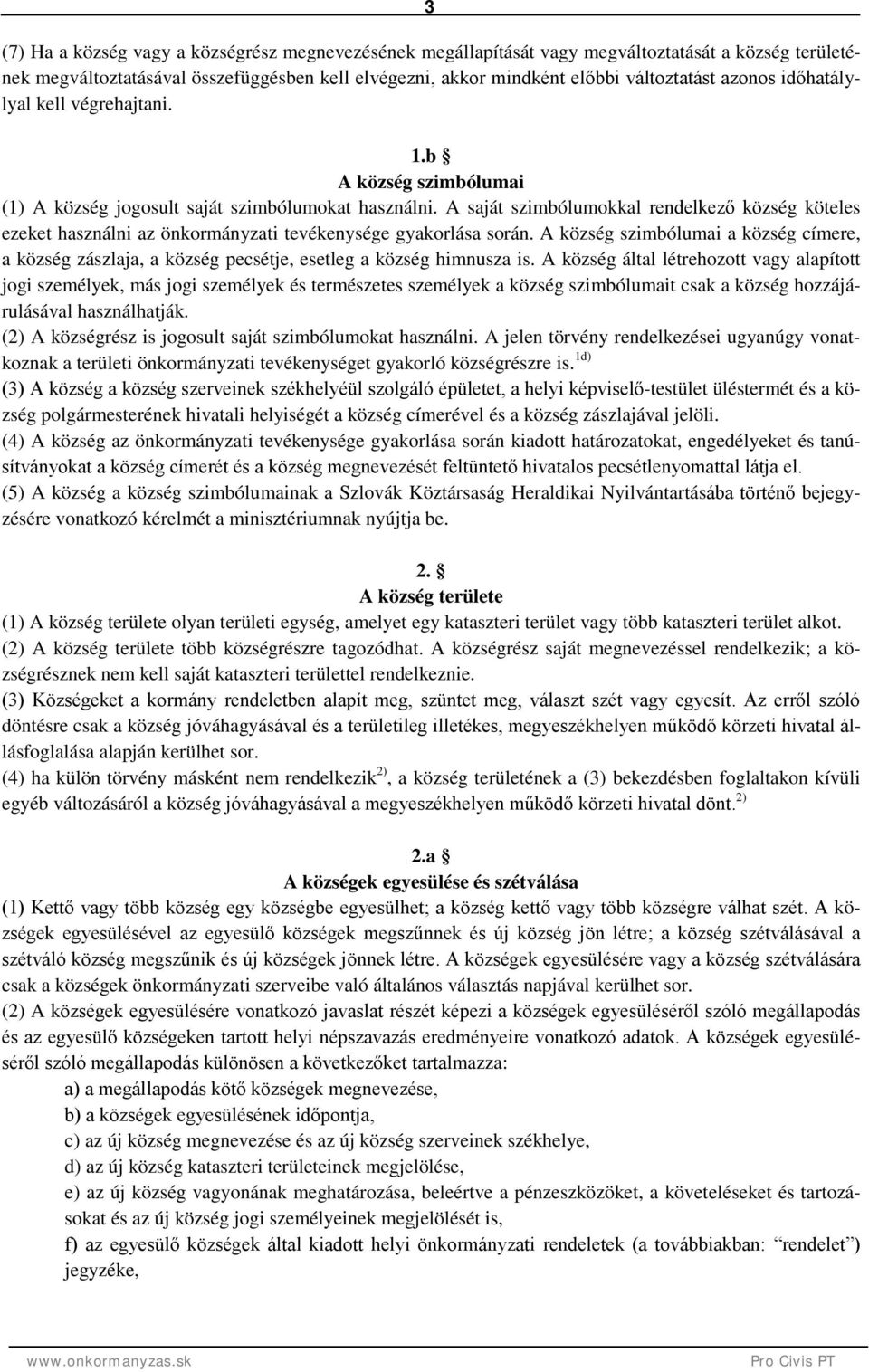 A saját szimbólumokkal rendelkező község köteles ezeket használni az önkormányzati tevékenysége gyakorlása során.