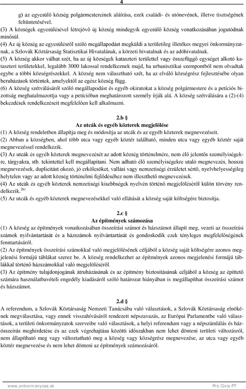 (4) Az új község az egyesülésről szóló megállapodást megküldi a területileg illetékes megyei önkormányzatnak, a Szlovák Köztársaság Statisztikai Hivatalának, a körzeti hivatalnak és az adóhivatalnak.