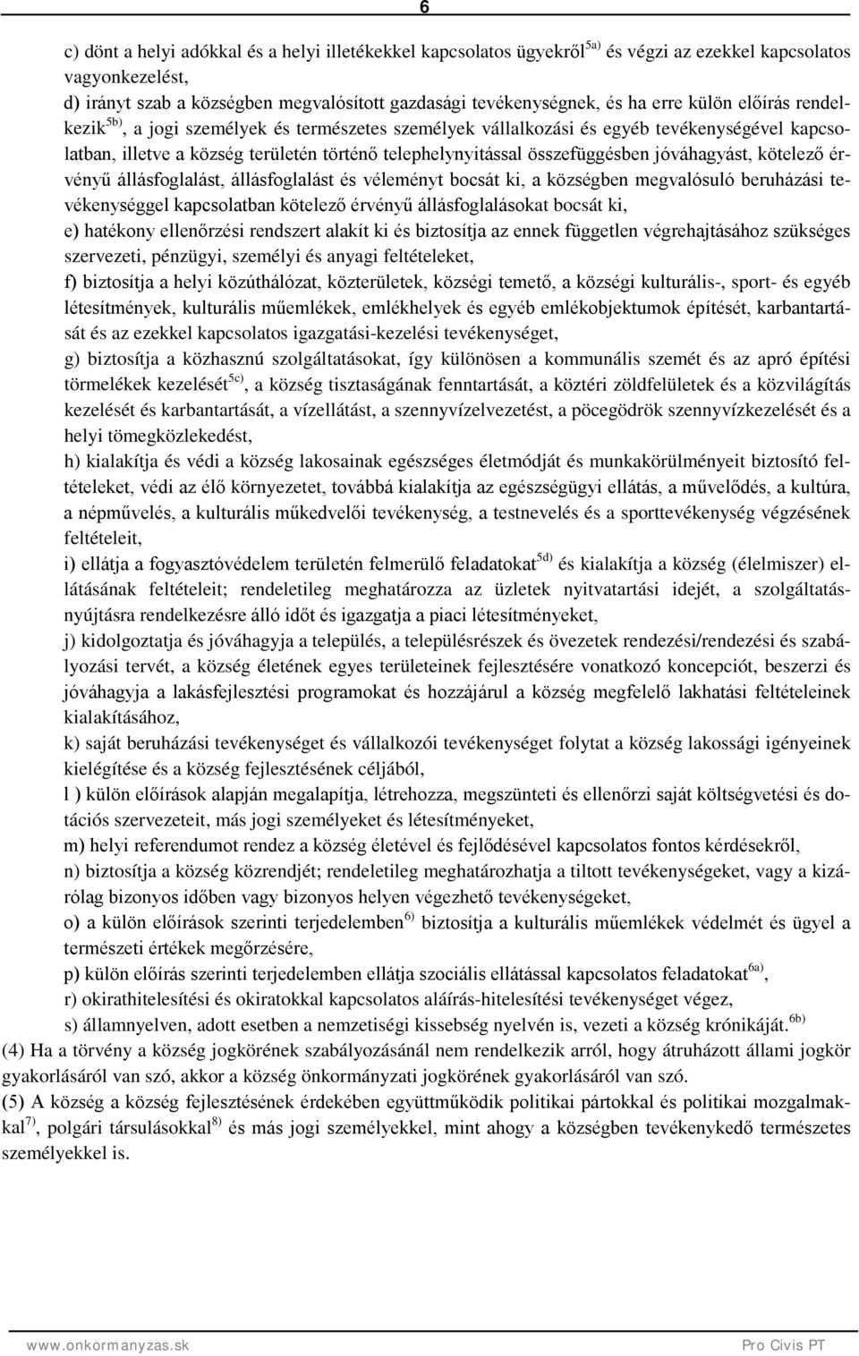 jóváhagyást, kötelező érvényű állásfoglalást, állásfoglalást és véleményt bocsát ki, a községben megvalósuló beruházási tevékenységgel kapcsolatban kötelező érvényű állásfoglalásokat bocsát ki, e)