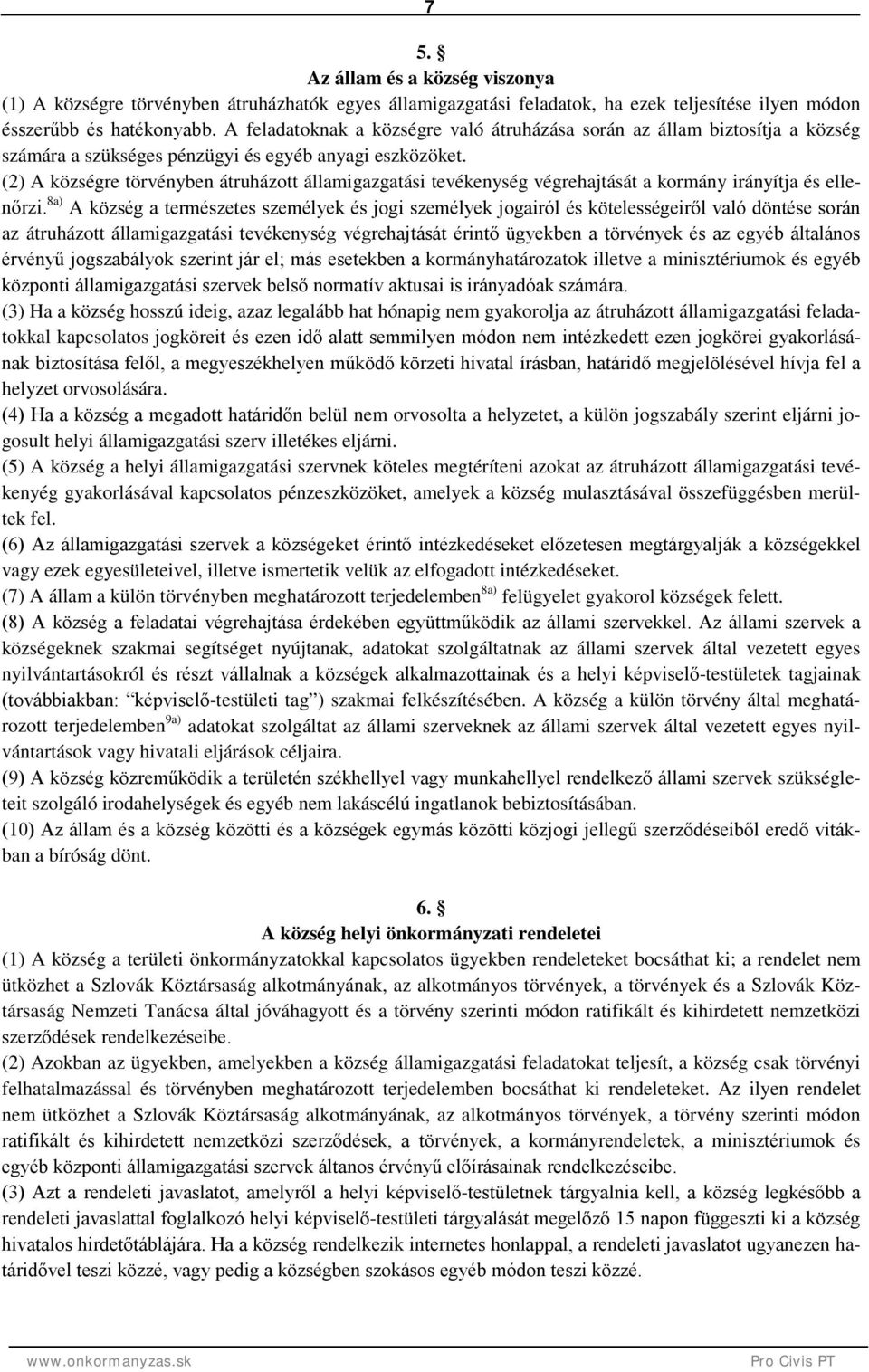 (2) A községre törvényben átruházott államigazgatási tevékenység végrehajtását a kormány irányítja és ellenőrzi.