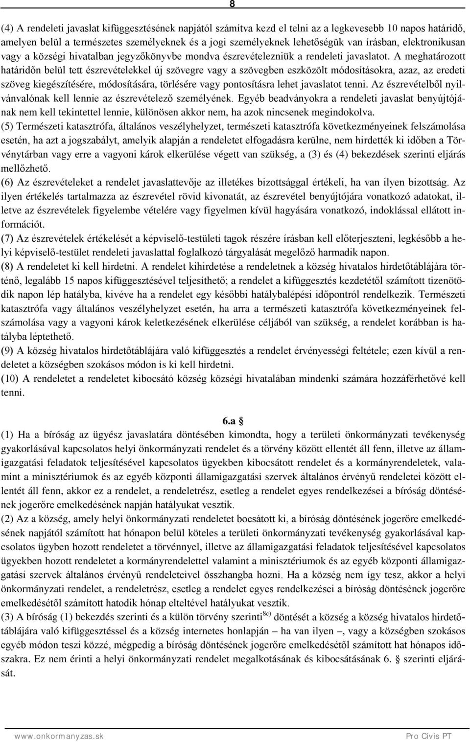 A meghatározott határidőn belül tett észrevételekkel új szövegre vagy a szövegben eszközölt módosításokra, azaz, az eredeti szöveg kiegészítésére, módosítására, törlésére vagy pontosításra lehet