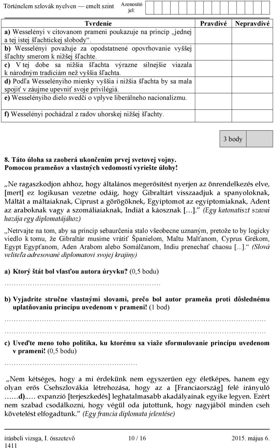 d) Podľa Wesselényiho mienky vyššia i nižšia šľachta by sa mala spojiť v záujme upevniť svoje privilégiá. e) Wesselényiho dielo svedčí o vplyve liberálneho nacionalizmu.