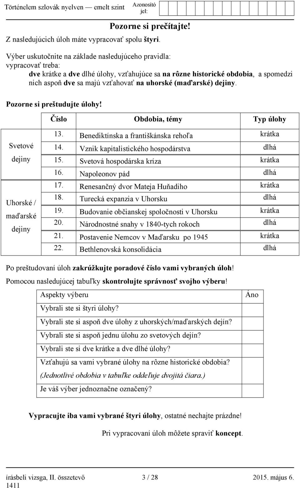 (maďarské) dejiny. Pozorne si preštudujte úlohy! Číslo Obdobia, témy Typ úlohy Svetové dejiny Uhorské / maďarské dejiny 13. Benediktínska a františkánska rehoľa krátka 14.