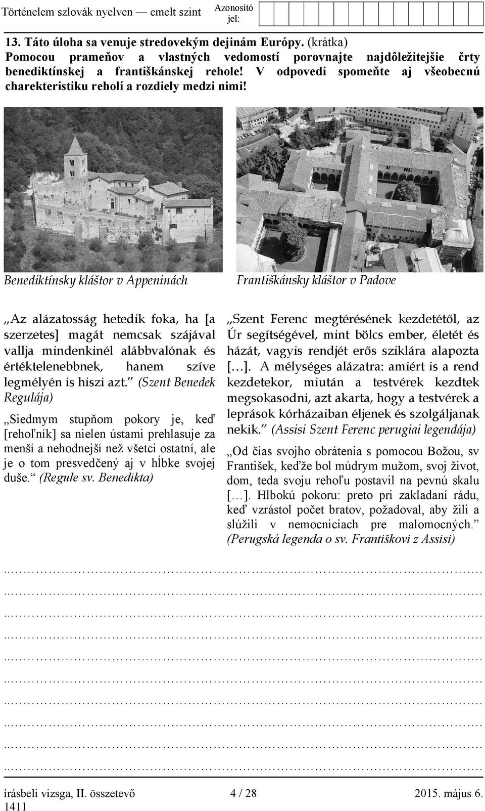 Benediktínsky kláštor v Appeninách Františkánsky kláštor v Padove Az alázatosság hetedik foka, ha [a szerzetes] magát nemcsak szájával vallja mindenkinél alábbvalónak és értéktelenebbnek, hanem szíve