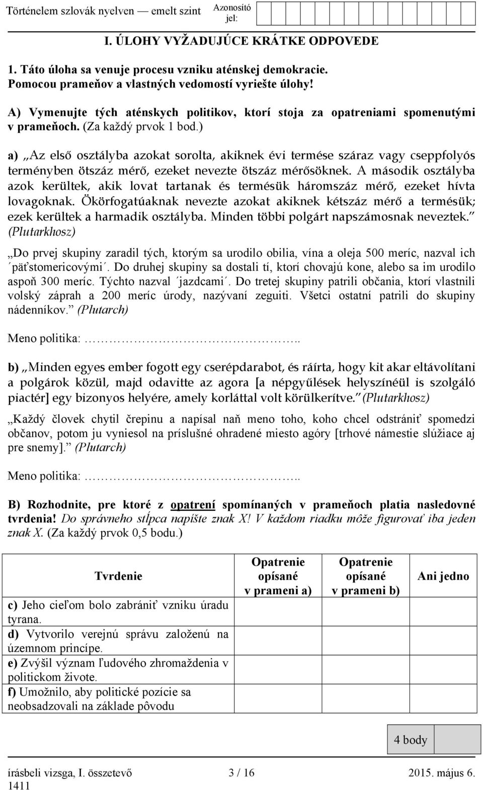 ) a) Az első osztályba azokat sorolta, akiknek évi termése száraz vagy cseppfolyós terményben ötszáz mérő, ezeket nevezte ötszáz mérősöknek.