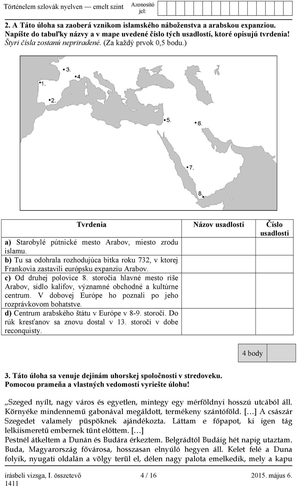 b) Tu sa odohrala rozhodujúca bitka roku 732, v ktorej Frankovia zastavili európsku expanziu Arabov. c) Od druhej polovice 8.
