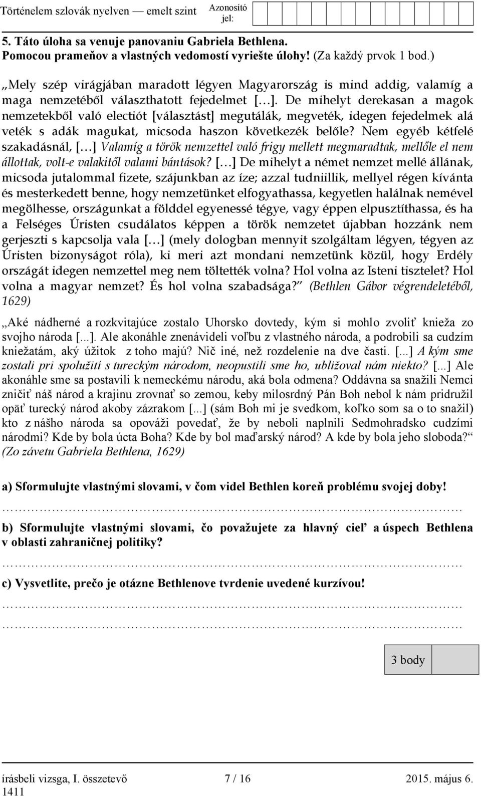De mihelyt derekasan a magok nemzetekből való electiót [választást] megutálák, megveték, idegen fejedelmek alá veték s adák magukat, micsoda haszon következék belőle?