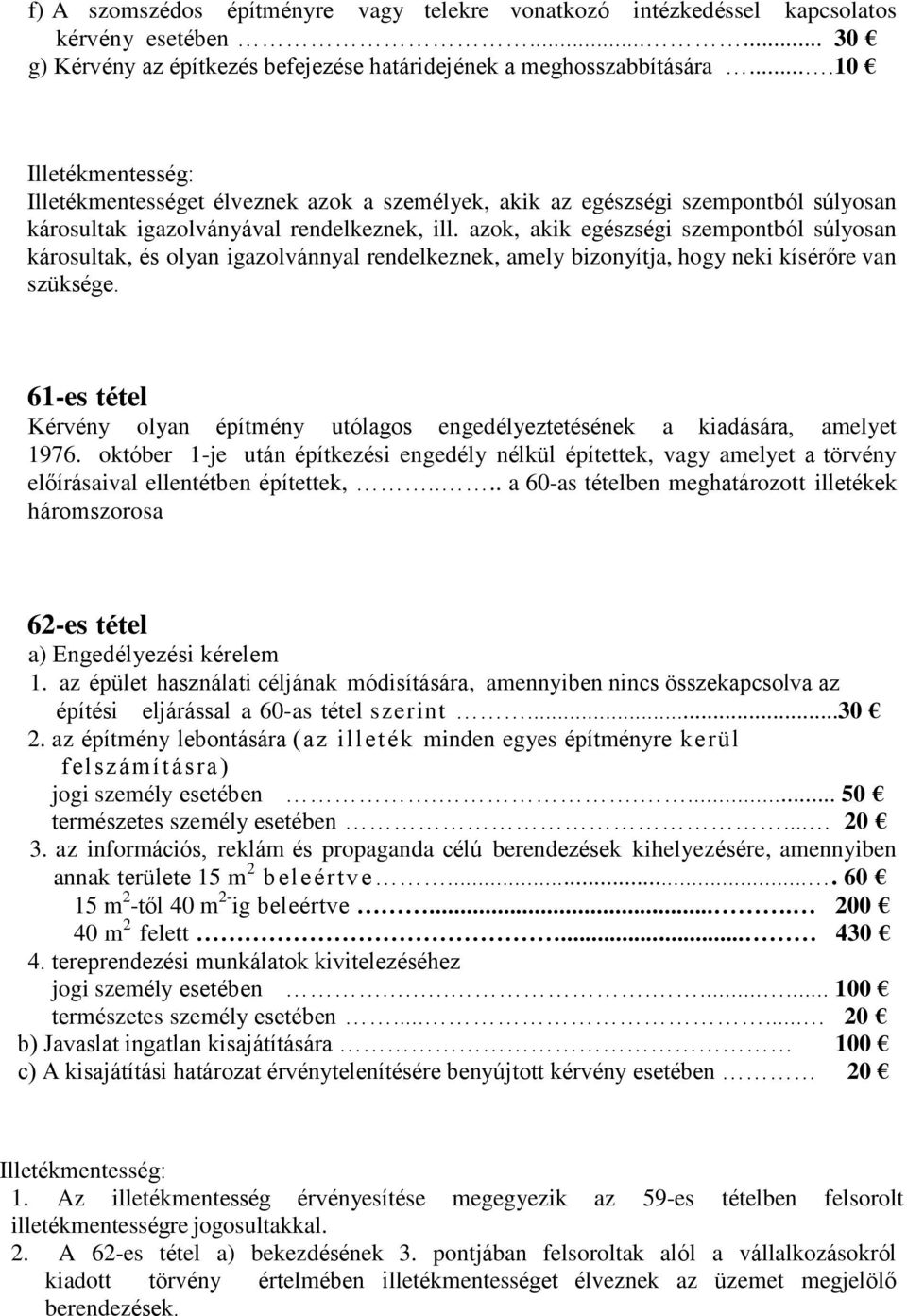 azok, akik egészségi szempontból súlyosan károsultak, és olyan igazolvánnyal rendelkeznek, amely bizonyítja, hogy neki kísérőre van szüksége.