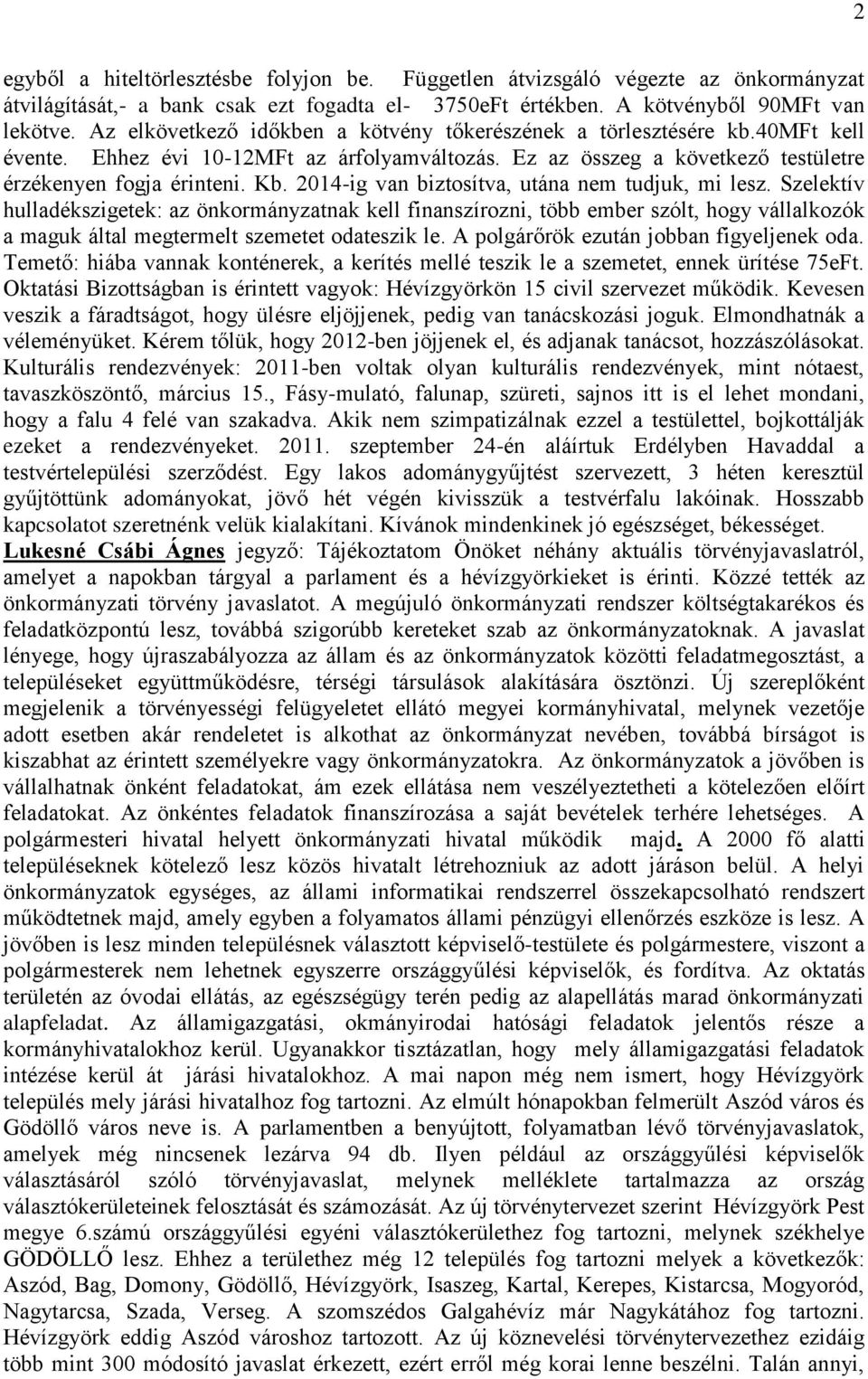 2014-ig van biztosítva, utána nem tudjuk, mi lesz. Szelektív hulladékszigetek: az önkormányzatnak kell finanszírozni, több ember szólt, hogy vállalkozók a maguk által megtermelt szemetet odateszik le.