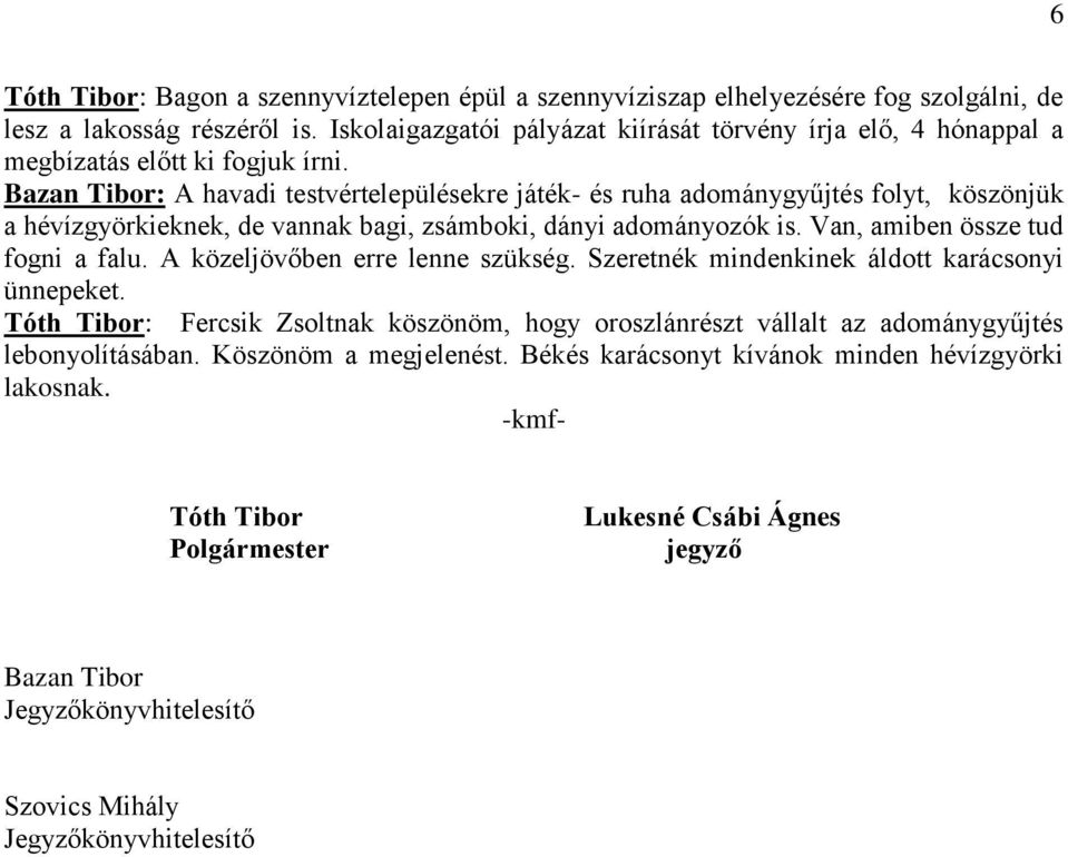 Bazan Tibor: A havadi testvértelepülésekre játék- és ruha adománygyűjtés folyt, köszönjük a hévízgyörkieknek, de vannak bagi, zsámboki, dányi adományozók is. Van, amiben össze tud fogni a falu.