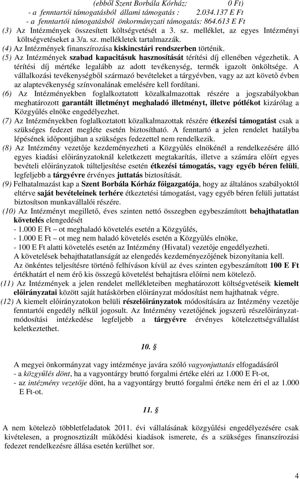 (4) Az Intézmények finanszírozása kiskincstári rendszerben történik. (5) Az Intézmények szabad kapacitásuk hasznosítását térítési díj ellenében végezhetik.