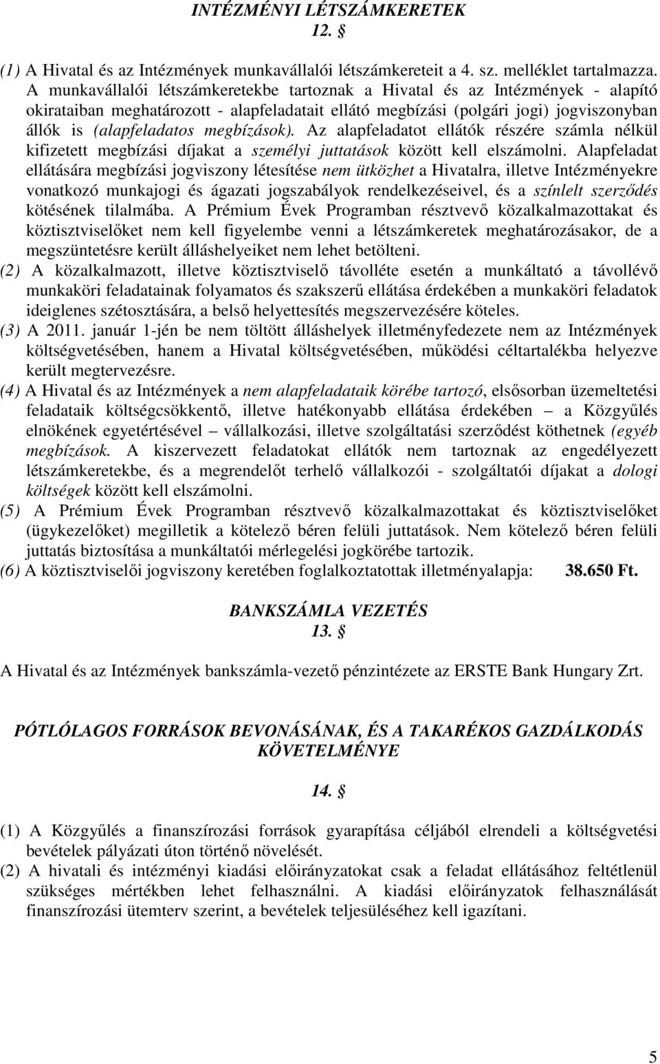 megbízások). Az alapfeladatot ellátók részére számla nélkül kifizetett megbízási díjakat a személyi juttatások között kell elszámolni.